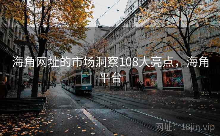 海角网址的市场洞察108大亮点,海角平台 第2张 海角网址的市场洞察108大亮点,海角平台 第2张