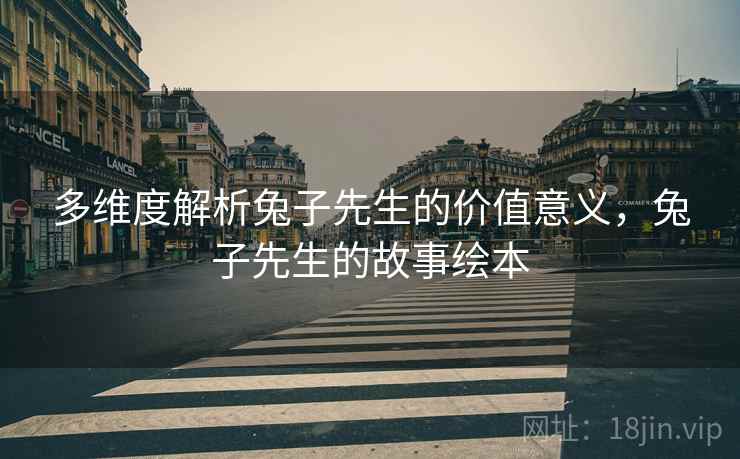 多维度解析兔子先生的价值意义,兔子先生的故事绘本 第2张 多维度解析兔子先生的价值意义,兔子先生的故事绘本 第2张