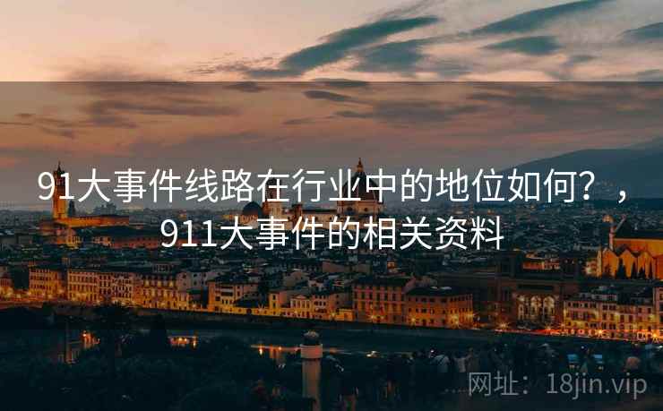 91大事件线路在行业中的地位如何?,911大事件的相关资料 第1张 91大事件线路在行业中的地位如何?,911大事件的相关资料 第1张